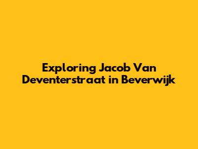 Exploring Jacob Van Deventerstraat in Beverwijk