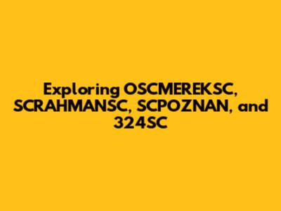 Exploring OSCMEREKSC, SCRAHMANSC, SCPOZNAN, and 324SC