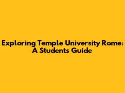 Exploring Temple University Rome: A Student's Guide