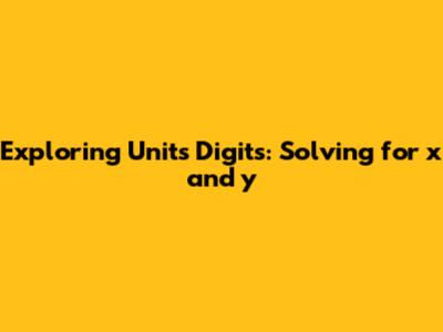 Exploring Units Digits: Solving for x and y