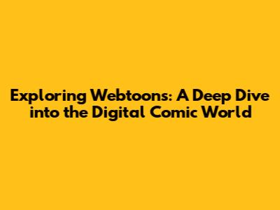 Exploring Webtoons: A Deep Dive into the Digital Comic World