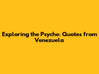 Exploring the Psyche: Quotes from Venezuela