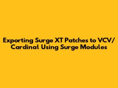 Exporting Surge XT Patches to VCV/Cardinal Using Surge Modules