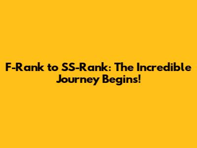 F-Rank to SS-Rank: The Incredible Journey Begins!