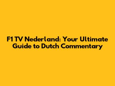 F1 TV Nederland: Your Ultimate Guide to Dutch Commentary