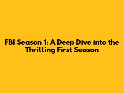 FBI Season 1: A Deep Dive into the Thrilling First Season