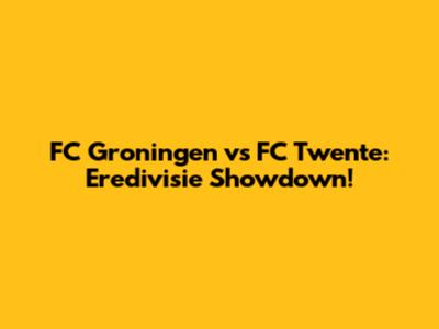 FC Groningen vs FC Twente: Eredivisie Showdown!