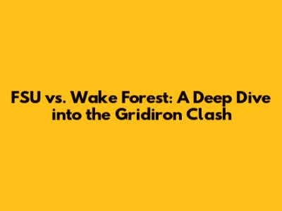 FSU vs. Wake Forest: A Deep Dive into the Gridiron Clash