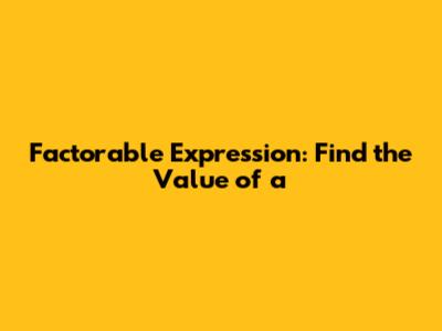 Factorable Expression: Find the Value of 'a'