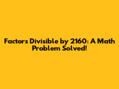 Factors Divisible by 2160: A Math Problem Solved!