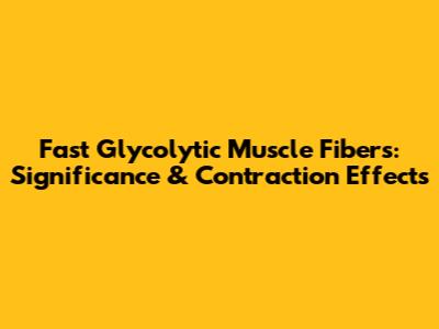 Fast Glycolytic Muscle Fibers: Significance & Contraction Effects