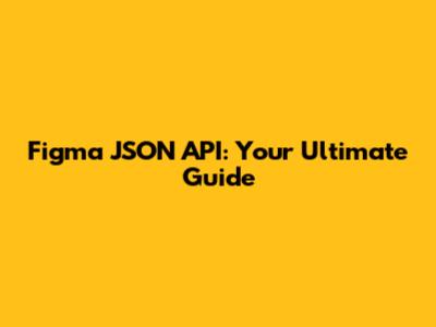 Figma JSON API: Your Ultimate Guide