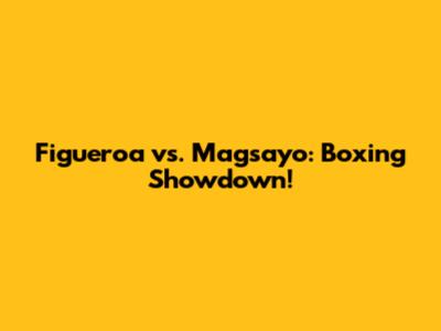 Figueroa vs. Magsayo: Boxing Showdown!