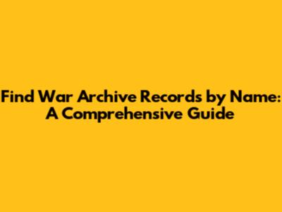 Find War Archive Records by Name: A Comprehensive Guide