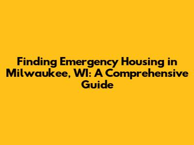 Finding Emergency Housing in Milwaukee, WI: A Comprehensive Guide