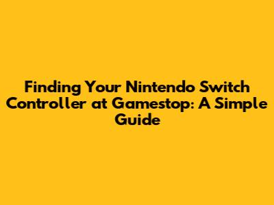 Finding Your Nintendo Switch Controller at Gamestop: A Simple Guide