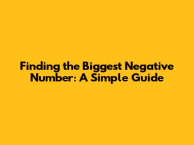Finding the Biggest Negative Number: A Simple Guide