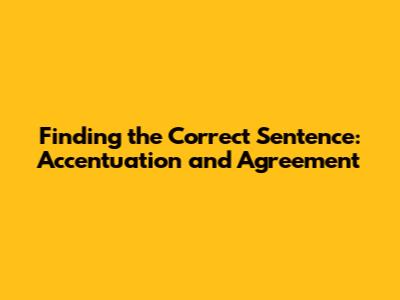 Finding the Correct Sentence: Accentuation and Agreement