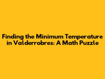 Finding the Minimum Temperature in Valderrobres: A Math Puzzle