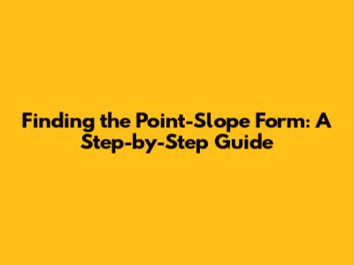 Finding the Point-Slope Form: A Step-by-Step Guide