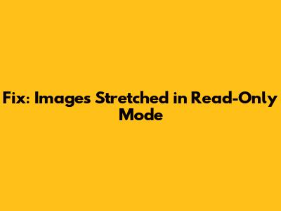 Fix: Images Stretched in Read-Only Mode