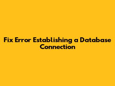 Fix 'Error Establishing a Database Connection'
