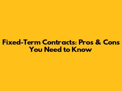 Fixed-Term Contracts: Pros & Cons You Need to Know