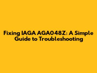 Fixing IAGA AGA048Z: A Simple Guide to Troubleshooting