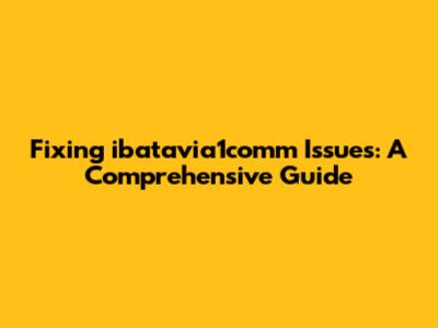 Fixing ibatavia1comm Issues: A Comprehensive Guide