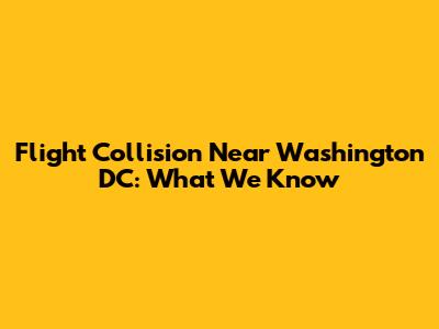 Flight Collision Near Washington DC: What We Know