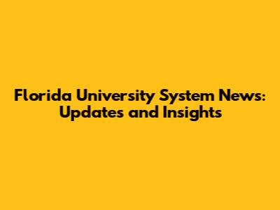 Florida University System News: Updates and Insights
