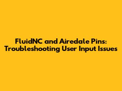 FluidNC and Airedale Pins: Troubleshooting User Input Issues