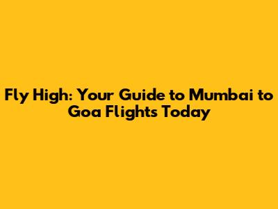 Fly High: Your Guide to Mumbai to Goa Flights Today