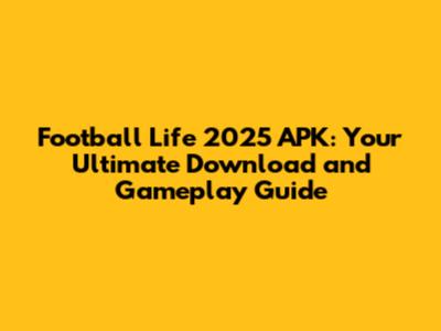 Football Life 2025 APK: Your Ultimate Download and Gameplay Guide
