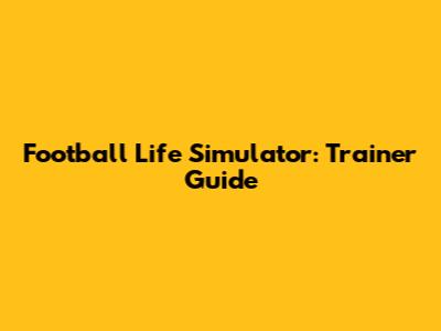 Football Life Simulator: Trainer Guide