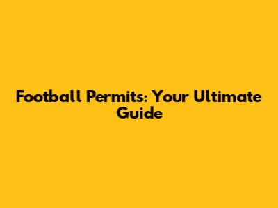 Football Permits: Your Ultimate Guide