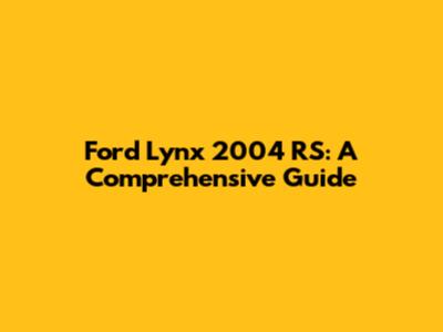 Ford Lynx 2004 RS: A Comprehensive Guide