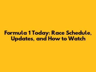 Formula 1 Today: Race Schedule, Updates, and How to Watch