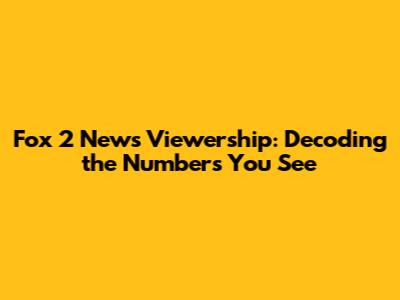 Fox 2 News Viewership: Decoding the Numbers You See