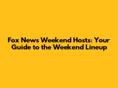 Fox News Weekend Hosts: Your Guide to the Weekend Lineup