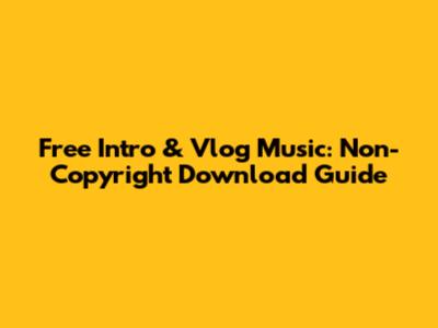 Free Intro & Vlog Music: Non-Copyright Download Guide