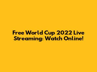 Free World Cup 2022 Live Streaming: Watch Online!