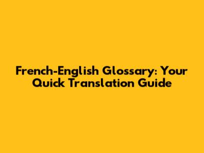 French-English Glossary: Your Quick Translation Guide