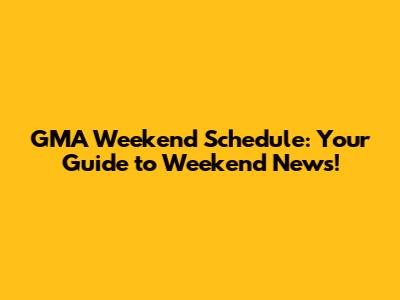 GMA Weekend Schedule: Your Guide to Weekend News!