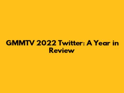 GMMTV 2022 Twitter: A Year in Review