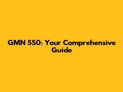 GMN 550: Your Comprehensive Guide