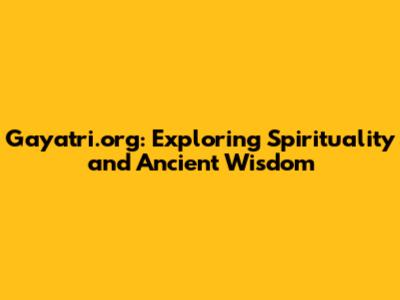 Gayatri.org: Exploring Spirituality and Ancient Wisdom
