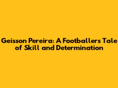 Geisson Pereira: A Footballer's Tale of Skill and Determination