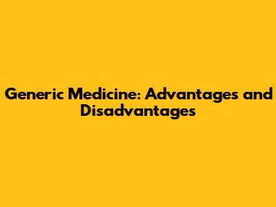 Generic Medicine: Advantages and Disadvantages