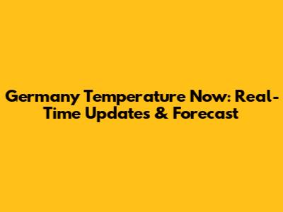 Germany Temperature Now: Real-Time Updates & Forecast